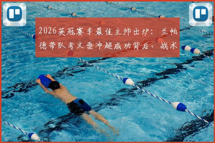 2026英冠赛季最佳主帅出炉：兰帕德带队考文垂冲超成功背后，战术与战绩深度解析